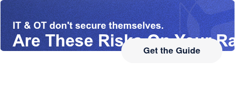 IT & OT don't secure themselves.Are These Risks On Your Radar? Get the Guide
