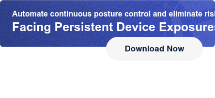 Automate continuous posture control and eliminate risk without breaking  production.Facing Persistent Device Exposures Across Your Fleet? Download Now