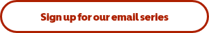 Sign up for our email series