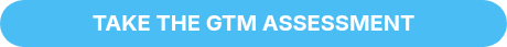 TAKE THE GTM ASSESSMENT