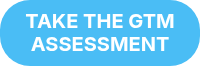 TAKE THE GTM ASSESSMENT