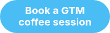 <p><span style="font-weight: bold;">Book a GTM<br></span><span style="font-weight: bold;">coffee session</span></p>