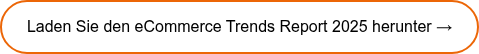 Laden Sie den eCommerce Trends Report 2025 herunter →