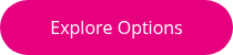 <p>Explore Options</p>