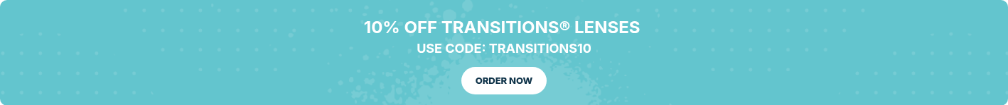 10% OFF TRANSITIONS® LENSES  USE CODE: TRANSITIONS10
