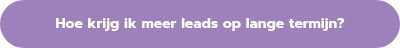 <p style="font-weight: bold;">Hoe krijg ik meer leads op lange termijn?</p>
