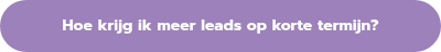 <p style="font-weight: bold;">Hoe krijg ik meer leads op korte termijn?</p>