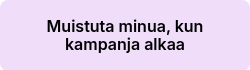 <p>Muistuta minua, kun kampanja alkaa</p>