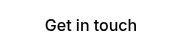<p>Get in touch</p>
