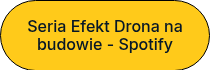 <p>Seria Efekt Drona na budowie - Spotify</p>