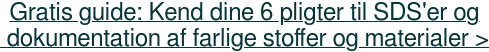 Gratis guide: Kend dine 6 pligter til SDS'er og  dokumentation af farlige  stoffer og materialer >