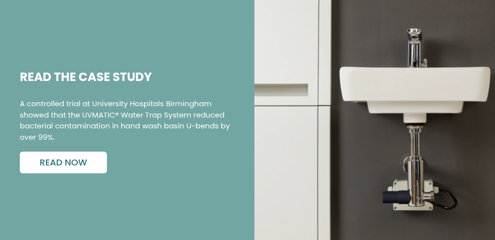 READ THE CASE STUDY   A controlled trial at University Hospitals Birmingham showed that the UVMATIC® Water Trap System reduced bacterial contamination in hand wash basin U-bends by over 99%.  