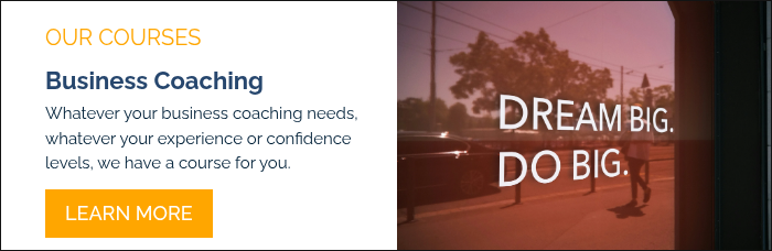OUR COURSES Business Coaching Whatever your business coaching needs, whatever your experience or confidence levels, we have a course for you.