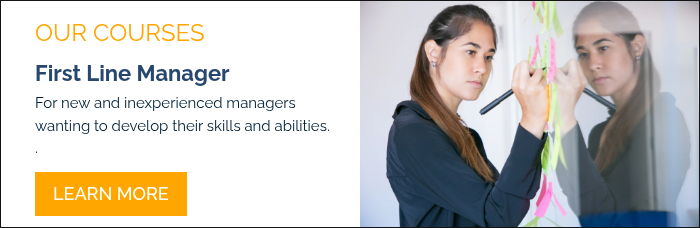OUR COURSES First Line Manager For new and inexperienced managers wanting to develop their skills and abilities. .