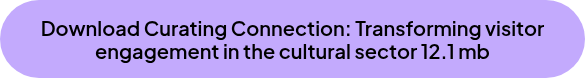 Download Curating Connection: Transforming visitor engagement in the cultural sector 12.1 mb