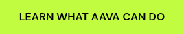 LEARN WHAT AAVA CAN DO