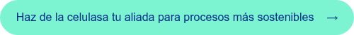 <span style="font-family: 'aktiv-grotesk', sans-serif !important;">Haz de la celulasa tu aliada para procesos m&aacute;s sostenibles &nbsp; &nbsp;&rarr;</span>