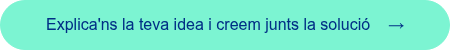 <span style="font-family: 'aktiv-grotesk', sans-serif !important;">Explica'ns la teva idea i creem junts la soluci&oacute; &nbsp; &nbsp;&rarr;</span>