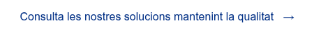 <span style="font-family: 'aktiv-grotesk', sans-serif !important;">Consulta les nostres solucions mantenint la qualitat &nbsp; &rarr;</span>