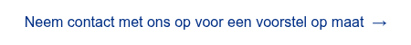 <span style="font-family: 'aktiv-grotesk', sans-serif !important;">Neem contact met ons op voor een voorstel op maat&nbsp; &rarr;</span>