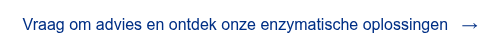 <span style="font-family: 'aktiv-grotesk', sans-serif !important;">Vraag om advies en ontdek onze enzymatische oplossingen &nbsp; &rarr;</span>