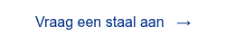 <span style="font-family: 'aktiv-grotesk', sans-serif !important;">Vraag een staal aan &nbsp; &rarr;</span>