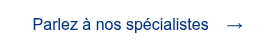 <span style="font-family: 'aktiv-grotesk', sans-serif !important;">Parlez &agrave; nos sp&eacute;cialistes &nbsp; &nbsp;&rarr;</span>