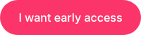 I want early access