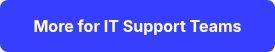 <strong>More for IT Support Teams</strong>