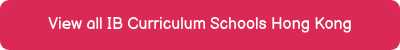 View all IB Curriculum Schools Hong Kong