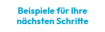 <p>Beispiele für Ihre nächsten Schritte</p>