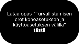 <h4 style="font-weight: normal;">Lataa opas turvallistamisen erot koneasetuksen ja käyttöasetuksen välillä tästä</h4>