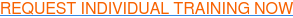 REQUEST INDIVIDUAL TRAINING NOW