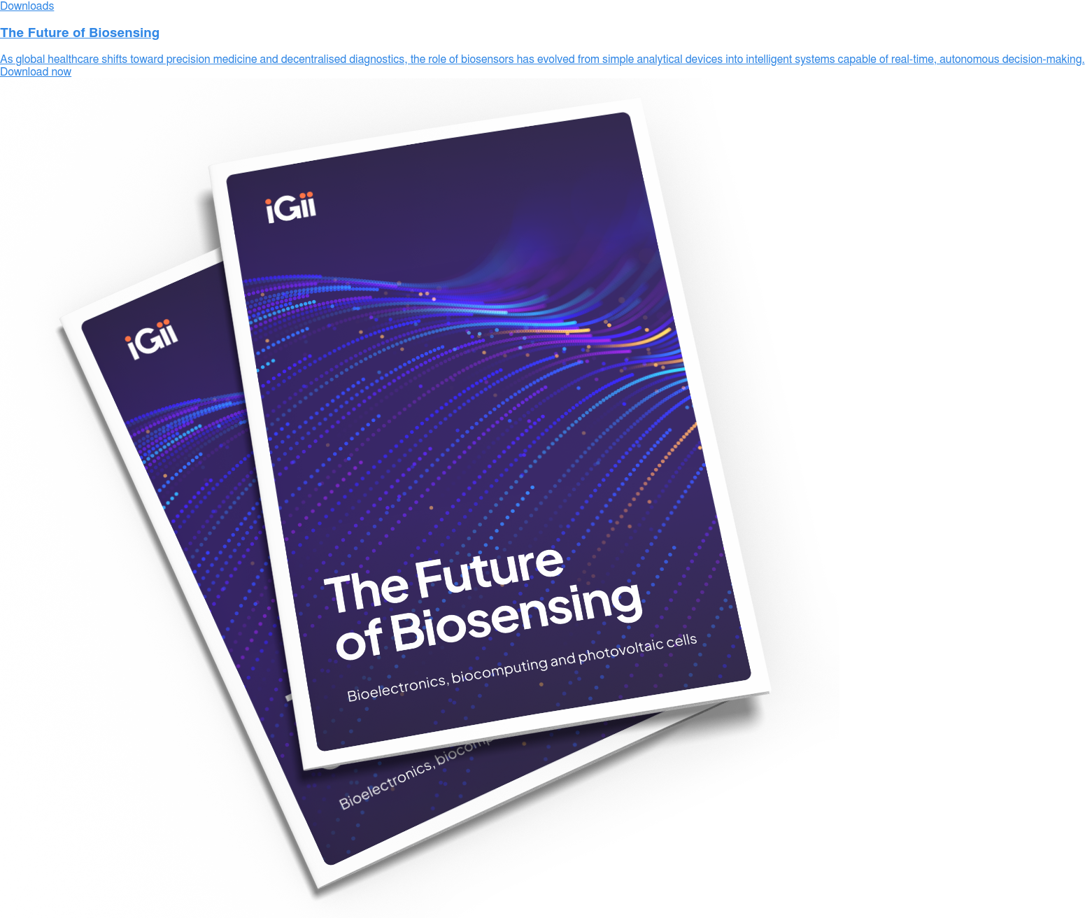 Downloads  The Future of Biosensing  As global healthcare shifts toward precision medicine and decentralised  diagnostics, the role of biosensors has evolved from simple analytical devices  into intelligent systems capable of real-time, autonomous decision-making. Download now