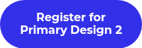 Register for Primary Design 2
