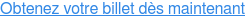 Obtenez votre billet dès maintenant