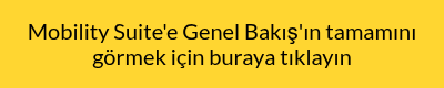 <p>Mobility Suite'e Genel Bakış'ın tamamını görmek için buraya tıklayın</p>