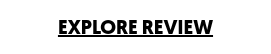 <span style="text-decoration: underline;">EXPLORE REVIEW</span>