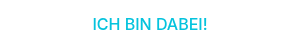 ICH BIN DABEI!