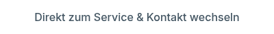 Direkt zum Service &amp; Kontakt wechseln