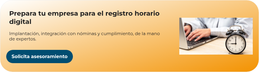 Prepara tu empresa para el registro horario digital   Implantación, integración con nóminas y cumplimiento, de la mano de expertos.   