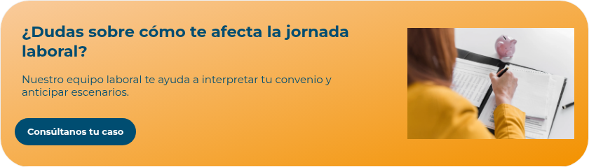 ¿Dudas sobre cómo te afecta la jornada laboral?    Nuestro equipo laboral te ayuda a interpretar tu convenio y anticipar escenarios.   