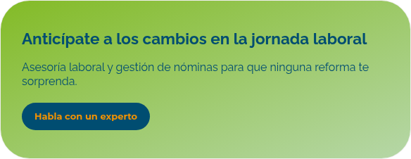 Anticípate a los cambios en la jornada laboral    Asesoría laboral y gestión de nóminas para que ninguna reforma te sorprenda. 