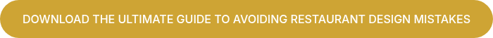 <p>DOWNLOAD THE ULTIMATE GUIDE TO AVOIDING RESTAURANT DESIGN MISTAKES</p>