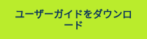 <p style="text-align: center; font-size: 14px; font-weight: bold;">ユーザーガイドをダウンロード</p>