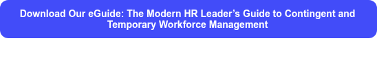 Download Our eGuide: The Modern HR Leader’s Guide to Contingent and Temporary Workforce Management