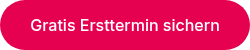 Gratis Ersttermin sichern