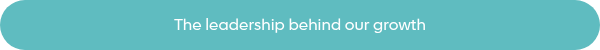 <p>The leadership behind our growth</p>