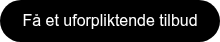 <div><span style="font-family: Arial, Helvetica, sans-serif;">Få et uforpliktende tilbud</span></div>