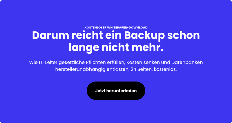 KOSTENLOSER WHITEPAPER-DOWNLOAD Darum reicht ein Backup schon lange nicht mehr.